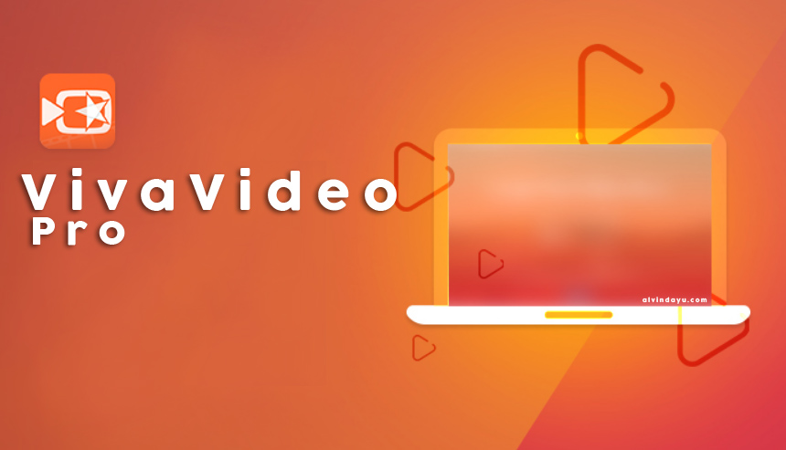 Buat Kreasi Video Anda Dengan Viva Video Pro, Ini Dia Fitur yang Dimiliki!